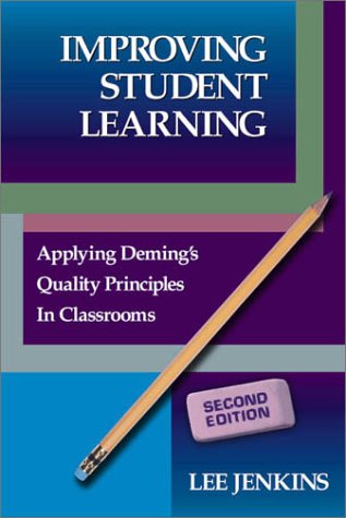 Improving Student Learning: Applying Deming's Quality Principles in Classrooms,New