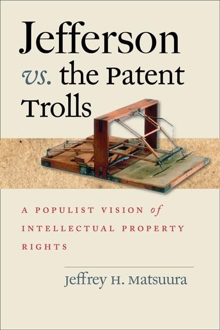Jefferson Vs. The Patent Trolls: A Populist Vision Of Intellectual Property Rights,Used