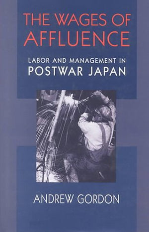 The Wages Of Affluence: Labor And Management In Postwar Japan,New