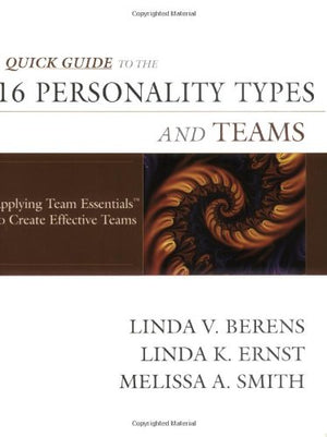 Quick Guide To The 16 Personality Types And Teams: Applying Team Essentials To Create Effective Teams-new