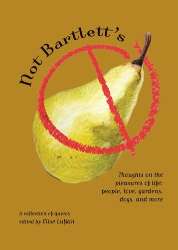 Not Bartlett's: Thoughts on the Pleasures of Life: People, Love, Gardens, Dogs, and More,Used