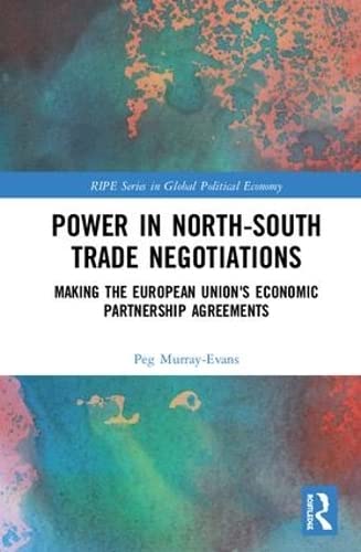 Power in NorthSouth Trade Negotiations: Making the European Union's Economic Partnership Agreements (RIPE Series in Global Poli,Used