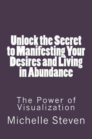 Unlock The Secret To Manifesting Your Desires And Living In Abundance: The Power Of Visualization,Used