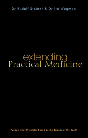 Extending Practical Medicine: Fundamental Principles Based on the Science of the Spirit (CW 27),New