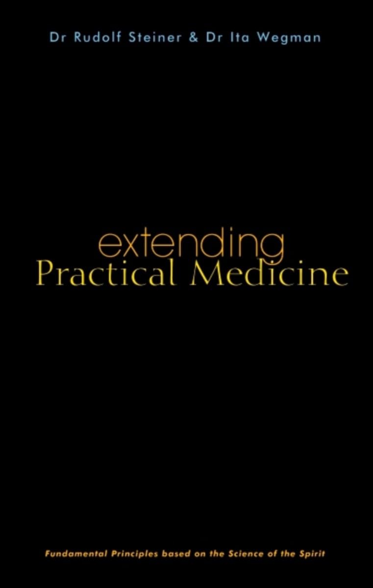Extending Practical Medicine: Fundamental Principles Based on the Science of the Spirit (CW 27),New