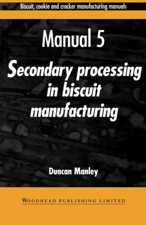 Biscuit, Cookie and Cracker Manufacturing Manuals: Manual 5: Secondary Processing in Biscuit Manufacturing (Woodhead Publishing ,Used