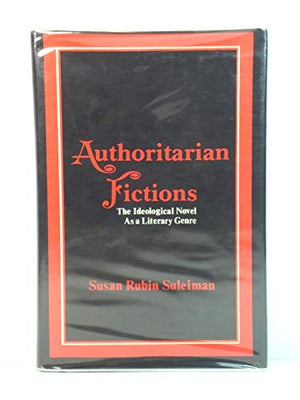 Authoritarian Fictions: The Ideological Novel As A Literary Genre-new