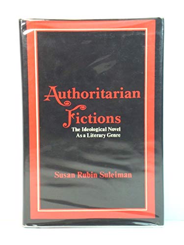 Authoritarian Fictions: The Ideological Novel As A Literary Genre-new