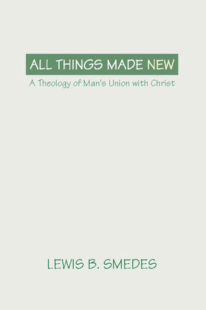 All Things Made New: A Theology of Man's Union with Christ,Used