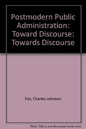 Postmodern Public Administration: Toward Discourse,Used