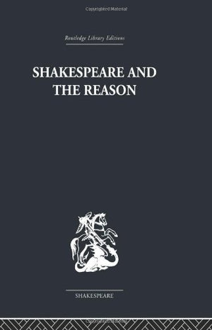 Shakespeare And The Reason: A Study Of The Tragedies And The Problem Plays