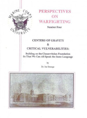 Centers of Gravity & Critical Vulnerabilities: Building on the Clausewitzian Foundation So That We Can All Speak the Same Langua,Used