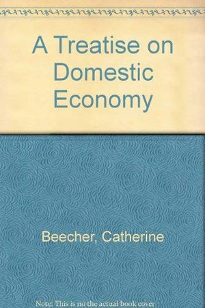 A treatise on domestic economy (Studies in the life of women),Used