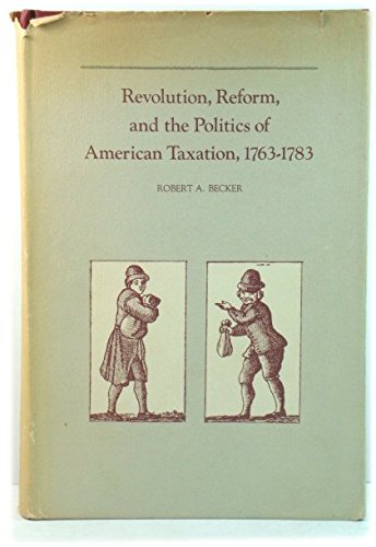 Revolution, Reform and the Politics of American Taxation, 17631783,Used