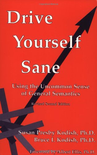 Drive Yourself Sane : Using The Uncommon Sense Of General Semantics, Revised Second Edition,New