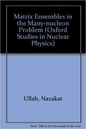 Matrix Ensembles in the ManyNucleon Problem (Oxford Studies in Nuclear Physics),Used