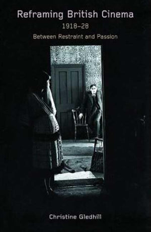 Reframing British Cinema, 19181928: Between Restraint And Passion,Used