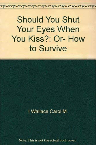 Should You Shut Your Eyes When You Kiss?: Or, How To Survive The Best Years Of Your Life