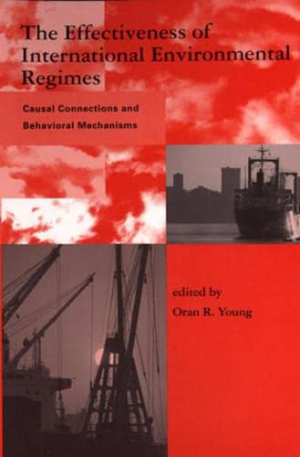 The Effectiveness of International Environmental Regimes: Causal Connections and Behavioral Mechanisms (Global Environmental Acc,New