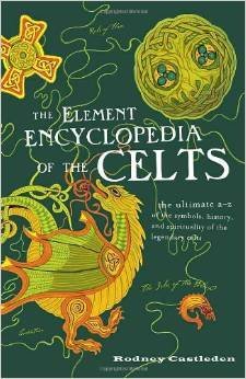Element Encyclopedia of the Celts, the Ultimate A to Z of the Symbols, History, & Spirituality of the Legendary Celts