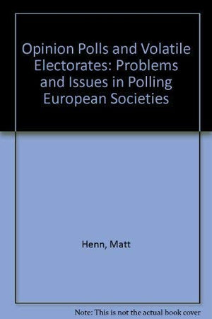Opinion Polls and Volatile Electorates: Problems and Issues in Polling European Societies,Used