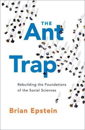 The Ant Trap: Rebuilding the Foundations of the Social Sciences (Oxford Studies in Philosophy of Science),New