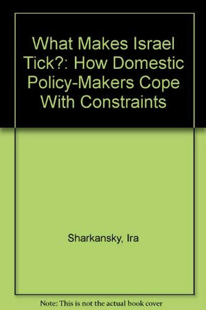 What Makes Israel Tick?: How Domestic PolicyMakers Cope With Constraints,Used