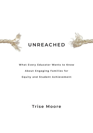 Unreached: What Every Educator Wants To Know About Engaging Families For Equity & Student Achievement