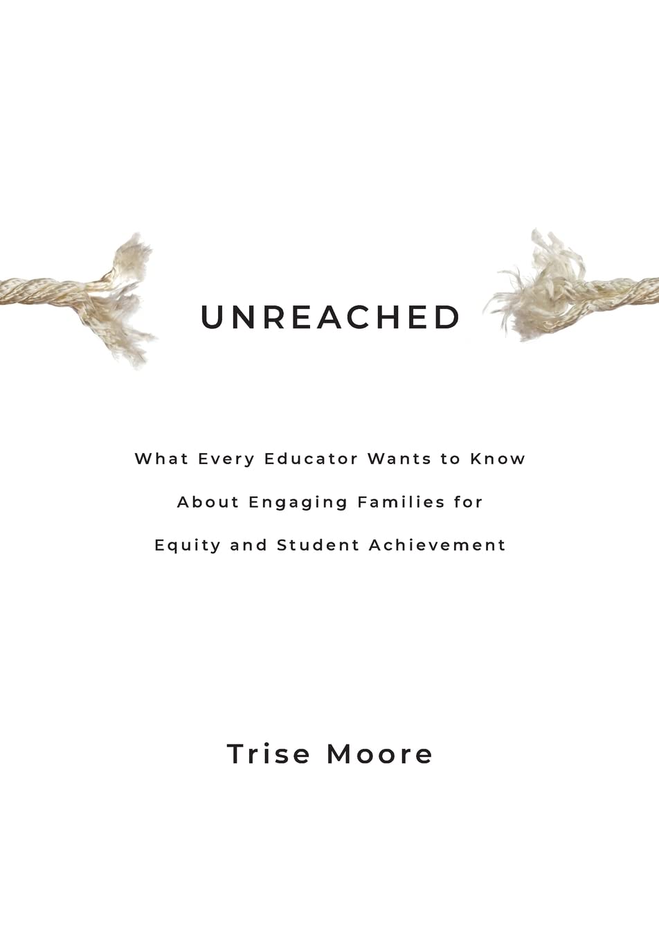 Unreached: What Every Educator Wants To Know About Engaging Families For Equity & Student Achievement