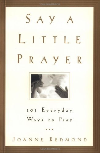 Say a Little Prayer: 101 Everyday Ways to Pray,Used