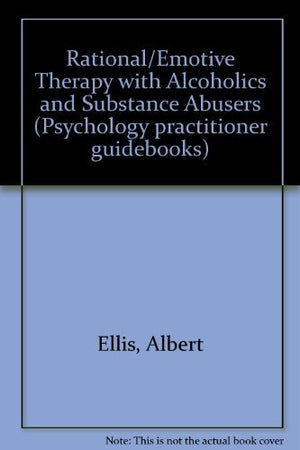 Rationalemotive Therapy With Alcoholics And Substance Abusers (Psychology Practitioner Guidebooks)