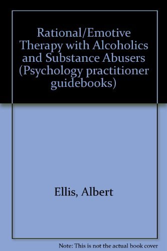 Rationalemotive Therapy With Alcoholics And Substance Abusers (Psychology Practitioner Guidebooks)