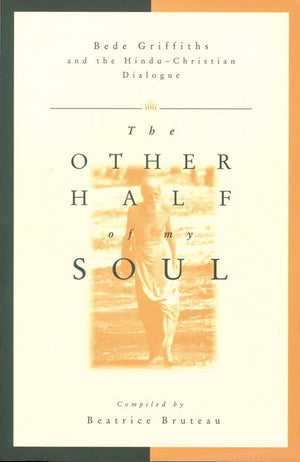 Other Half Of My Soul: Bede Griffiths And The Hinduchristian Dialogue,New