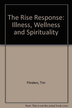 The Rise Response: Illness, Wellness, And Spirituality : a Proven Program of Relief for People Coping With Cancer, HIV, Chronic ,Used