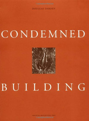 Condemned Building: An Architect'S Pretextplans, Sections, Elevations, Details, Models, Ideograms, Scriptexts, And Letters Fo