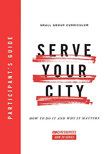 Serve Your City Participant's Guide: How To Do It and Why It Matters (Arc Resources Howto Series),Used