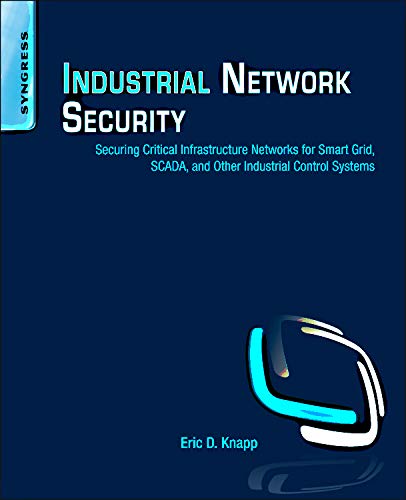 Industrial Network Security: Securing Critical Infrastructure Networks For Smart Grid, Scada, And Other Industrial Control Syste