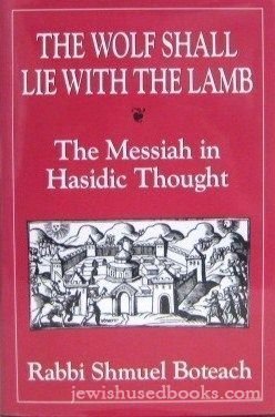 The Wolf Shall Lie With the Lamb: The Messiah in Hasidic Thought,Used