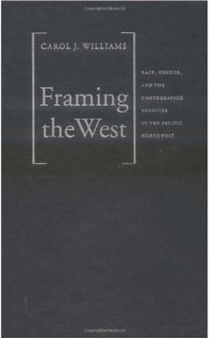 Framing the West: Race, Gender, and the Photographic Frontier in the Pacific Northwest,Used
