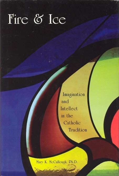 Fire and Ice: Imagination and Intellect in the the Catholic Tradition,Used