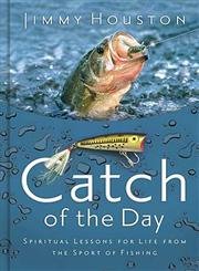 Catch Of The Day: Spiritual Lessons For Life From The Sport Of Fishing,New