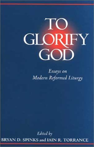 To Glorify God: Essays on Modern Reformed Liturgy,Used