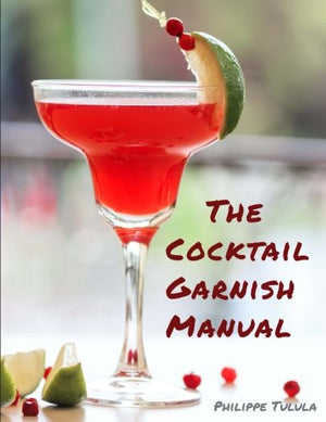 The Cocktail Garnish Manual: The Complete Guide To Cocktail Garnishes, From Simple To Extraordinary-new,New