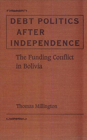 Debt Politics After Independence: The Funding Conflict In Bolivia (University Of Florida Social Sciences Monograph),Used