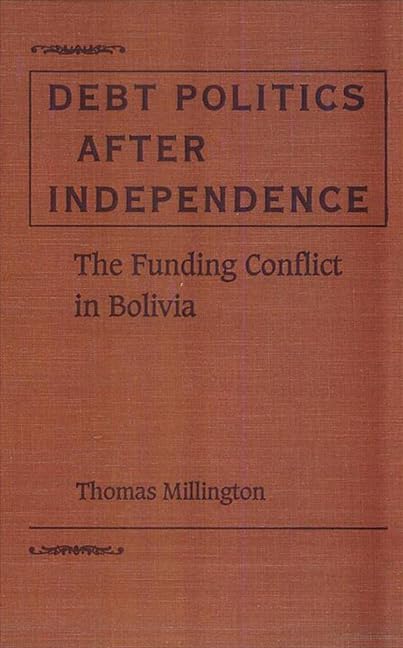 Debt Politics After Independence: The Funding Conflict In Bolivia (University Of Florida Social Sciences Monograph),Used