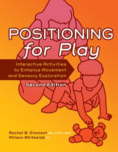 Positioning for Play: Interactive Activities to Enhance Movement and Sensory Exploration,New