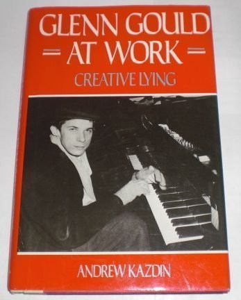 Glenn Gould at Work: Creative Lying,New