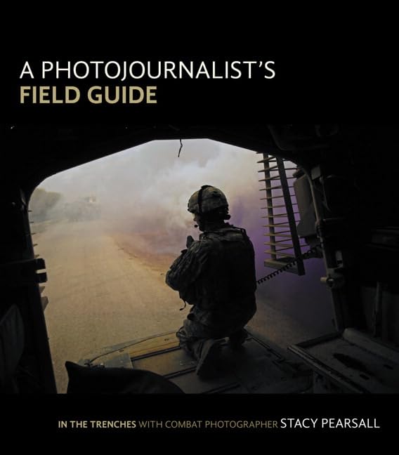 A Photojournalist's Field Guide: In the Trenches With Combat Photographer Stacy Pearsall,Used