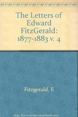 The Letters of Edward Fitzgerald, Volume 4: 18771883 (Princeton Legacy Library),Used
