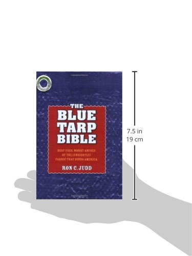 The Blue Tarp Bible: Best Uses, Worst Abuses Of The (Unsightly) Fabric That Binds America,Used